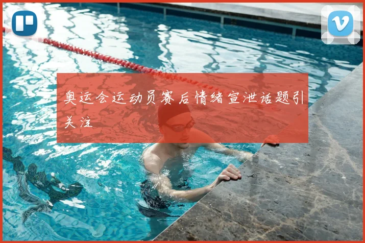 奥运会运动员赛后情绪宣泄话题引关注